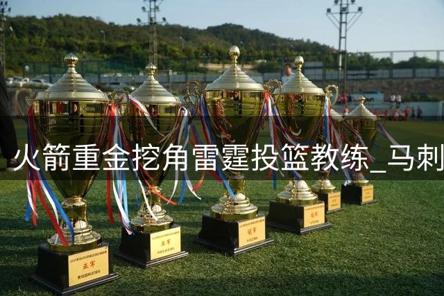 火箭重金挖角雷霆投篮教练 马刺系名帅联手乌度卡重塑进攻体系